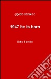 1947 he is born libro di Dattolico Gigetto