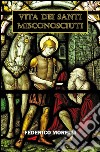 Vita dei santi misconosciuti libro di Morelli Federico