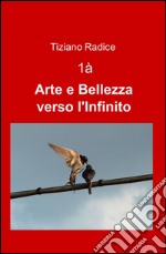 Arte e bellezza verso l'infinito. Vol. 1 libro