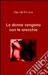 Le donne vengono con le orecchie libro