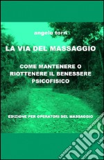 La via del massaggio. Come mantenere o riottenere il benessere psicofisico libro