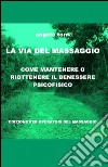 La via del massaggio. Come mantenere o riottenere il benessere psicofisico libro