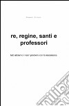 Re, regine, santi e professori libro