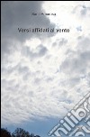 Versi affidati al vento libro di Amoroso Santi