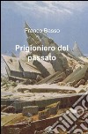 Prigioniero del passato libro di Basso Franco