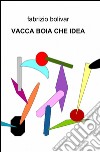 Vacca boia che idea libro