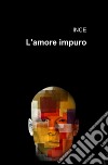 L'amore impuro libro