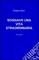 Sognavo una vita straordinaria libro