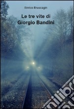 Le tre vite di Giorgio Bandini libro