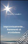 Improvvisamente... frammenti di arcobaleno libro