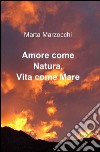 Amore come natura. Vita come mare libro