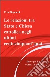 Le relazioni tra Stato e Chiesa cattolica negli ultimi centocinquant'anni libro