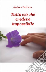 Tutto ciò che credevo impossibile