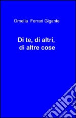 Di te. Di altri. Di altre cose libro