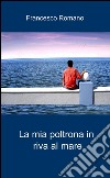 La mia poltrona in riva al mare libro di Romano Francesco