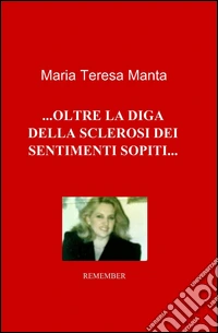 Oltre la diga della sclerosi dei sentimenti sopiti... libro