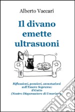 Il divano emette ultrasuoni. Riflessioni, pensieri, annotazioni sull'Essere Supremo: il gatto (nostro dispensatore di umorismo) libro