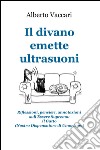 Il divano emette ultrasuoni. Riflessioni, pensieri, annotazioni sull'Essere Supremo: il gatto (nostro dispensatore di umorismo) libro di Vaccari Alberto