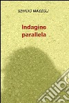 Indagine parallela libro di Mazzoli Sergio