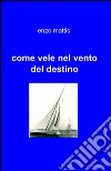 Come vele nel vento del destino libro di Mattis Enzo