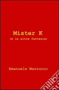 Mister k (e le altre fantasie) libro
