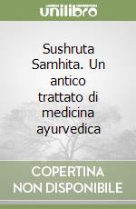 Sushruta Samhita. Un antico trattato di medicina ayurvedica libro
