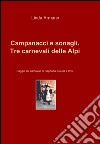 Campanacci e sonagli. Tre carnevali delle Alpi libro