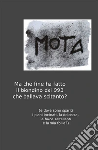 Ma che fine ha fatto il biondino dei 993 che ballava soltanto? libro