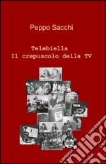 Telebiella. Il crepuscolo della tv libro