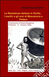 La Resistenza italiana in Sicilia. I martiri e gli eroi di Mascalucia e Pedara libro