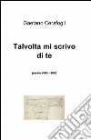 Talvolta mi scrivo di te libro di Cerafogli Gaetano