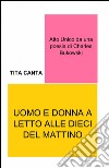 Uomo e donna a letto alle dieci del mattino libro di Canta Tita