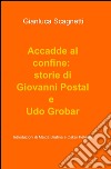 Accadde al confine: storie di Giovanni Postal e Udo Grobar libro