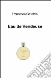 Eau de vendeuse libro di Garofalo Francesca