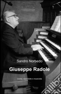 Giuseppe Radole. Uomo, sacerdote, musicista libro