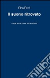 Il suono ritrovato. Viaggio alla scoperta della musicalità libro di Ferri Rita