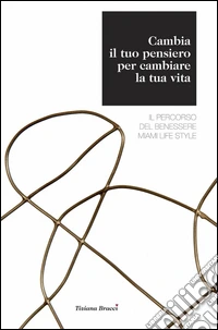 Cambia il tuo pensiero per cambiare la tua vita libro