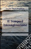 Il tempo è immaginazione libro di Poddighe Grazia M.