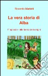 Alla ricerca delle origini. La vera storia di Alba libro di Mariotti Riccardo