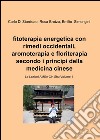 Fitoterapia energetica con rimedi occidentali, aromoterapia e floriterapia secondo i principi della medicina cinese libro