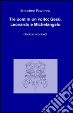 Tre uomini un volto: Gesù, Leonardo e Michelangelo libro