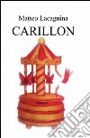 Carillon. Testo francese a fronte. Ediz. bilingue libro di Lacagnina Matteo