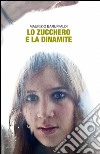 Lo zucchero e la dinamite libro di Baruffaldi Maurizio