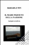 Il mare inquieto della passione libro di Teti Giancarlo Maria