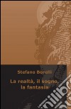 La realtà, il sogno, la fantasia libro di Borelli Stefano