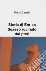 Storia di Enrico Seassò rovinato dai preti libro