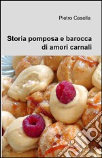 Storia pomposa e barocca di amori carnali libro