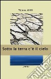 Sotto la terra c'è il cielo libro di Aliffi Tiziana