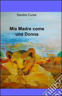 Mia madre come una donna libro