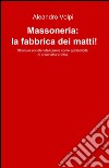 Massoneria: la fabbrica dei matti! libro di Volpi Aleandro